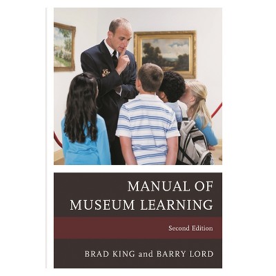 Manual of Museum Learning - 2nd Edition by  Brad King & Barry Lord (Paperback)