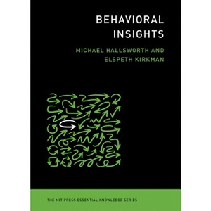Behavioral Insights - (MIT Press Essential Knowledge) by  Michael Hallsworth & Elspeth Kirkman (Paperback) - 1 of 1
