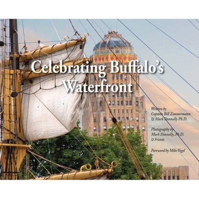 Celebrating Buffalo's Waterfront - by  Bill Zimmermann & Mark D Donnelly (Hardcover)