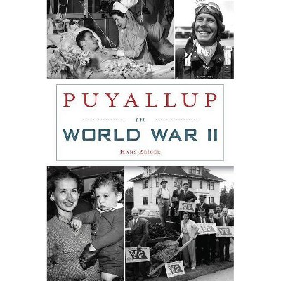 Puyallup in World War II - by  Hans Zeiger (Paperback)