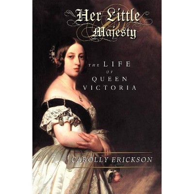 Her Little Majesty - by  Carolly Erickson (Paperback)