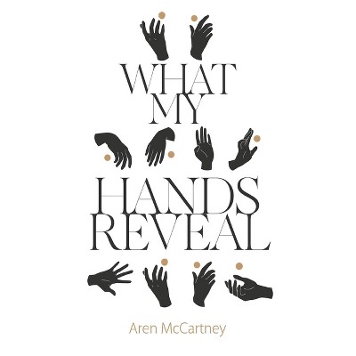What My Hands Reveal - by  Aren McCartney (Paperback)