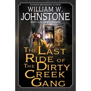 The Last Ride of the Dirty Creek Gang - by  William W Johnstone & J a Johnstone (Paperback) - 1 of 1