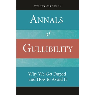 Annals of Gullibility - by  Stephen Greenspan (Hardcover)