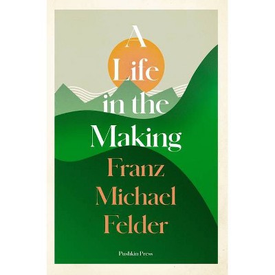 A Life in the Making - by  Franz Michael Felder (Paperback)
