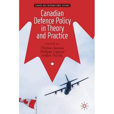 Canadian Defence Policy in Theory and Practice - (Canada and International Affairs) by  Thomas Juneau & Philippe Lagassé & Srdjan Vucetic (Hardcover)