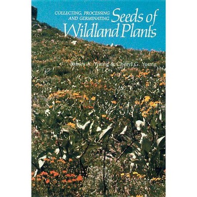 Collecting, Processing and Germinating Seeds of Wildland Plants - by  A Young James & G Young Cheryl & James a Young (Paperback)