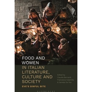 Food and Women in Italian Literature, Culture and Society - by  Claudia Bernardi & Francesca Calamita & Daniele de Feo (Paperback) - 1 of 1