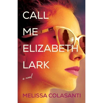 Call Me Elizabeth Lark - by  Melissa Colasanti (Hardcover)