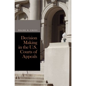 Decision Making in the U.S. Courts of Appeals - by  Frank B Cross (Paperback) - 1 of 1