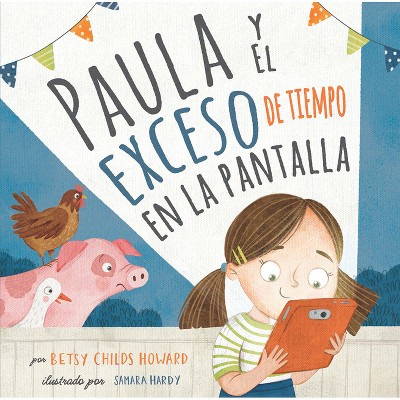 Paula Y El Exceso de Tiempo En La Pantalla - by  Betsy Childs Howard (Hardcover)