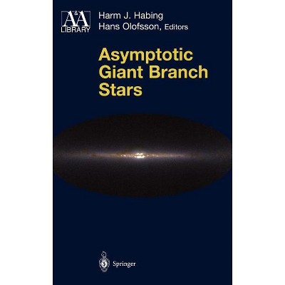 Asymptotic Giant Branch Stars - (Astronomy and Astrophysics Library) by  Harm J Habing & Hans Olofsson (Hardcover)