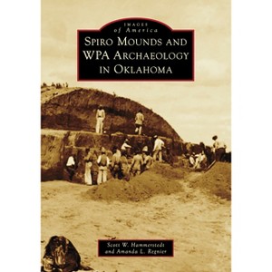 Spiro Mounds and Wpa Archaeology in Oklahoma - (Images of America) by  Scott Hammerstedt & Amanda Regnier (Paperback) - 1 of 1
