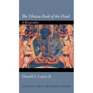 The Tibetan Book of the Dead - (Lives of Great Religious Books) by  Donald S Lopez (Hardcover) - 1 of 1