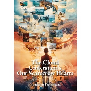The Cloud Understands Our Scarecrow Hearts - by  Jonathan Travelstead (Hardcover) - 1 of 1