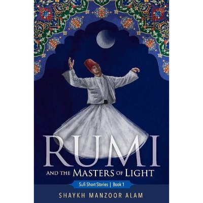 Rumi and the Masters of Light, 1 - (Sufi Short Stories) by  Shaykh Manzoor Alam (Paperback)