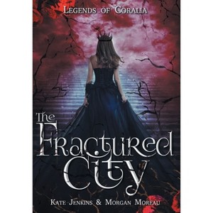 The Fractured City - (Legends of Coralia) by Kate Jenkins & Morgan Moreau - 1 of 1