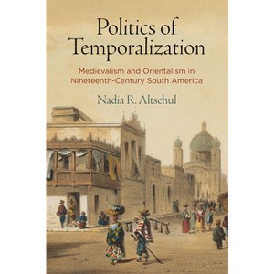 Politics of Temporalization - by  Nadia R Altschul (Hardcover) - 1 of 1