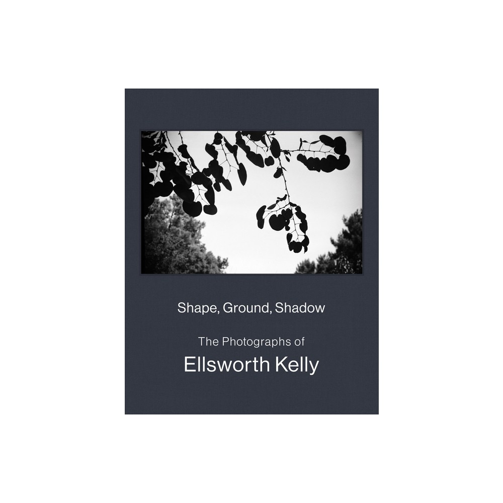 Shape, Ground, Shadow: The Photographs of Ellsworth Kelly - by Ellsworth Kelly & Charles Wylie (Hardcover)