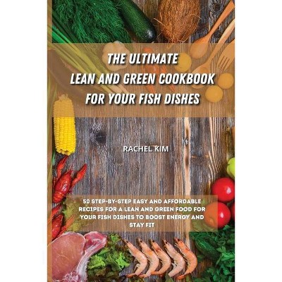 The Ultimate Lean and Green Cookbook for Your Fish Dishes - by  Rachel Kim (Paperback)