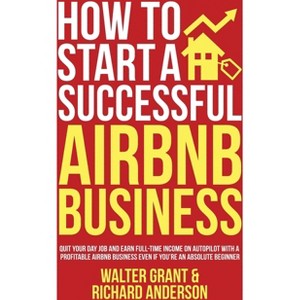 How to Start a Successful Airbnb Business - by  Walter Grant & Richard Anderson (Hardcover) - 1 of 1