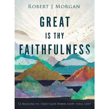 Great Is Thy Faithfulness - by  Robert J Morgan (Hardcover)