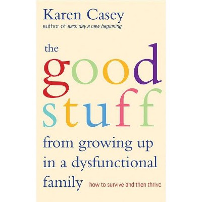 Good Stuff from Growing Up in a Dysfunctional Family - by  Karen Casey (Paperback)