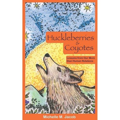 Huckleberries and Coyotes - by  Michelle M Jacob (Paperback)