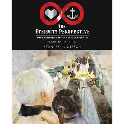 The Eternity Perspective - by  Stanley B Gibson (Paperback)