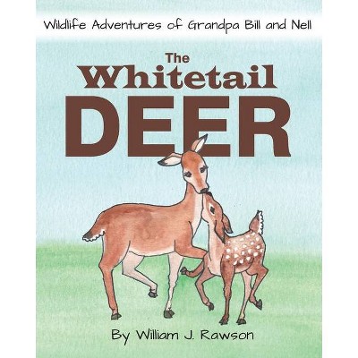 The Whitetail Deer - (Wildlife Adventures of Grandpa Bill and Nell) by  William J Rawson (Paperback)