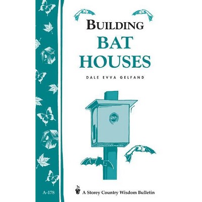 Building Bat Houses - (Storey Country Wisdom Bulletin) by  Dale Evva Gelfand (Paperback)