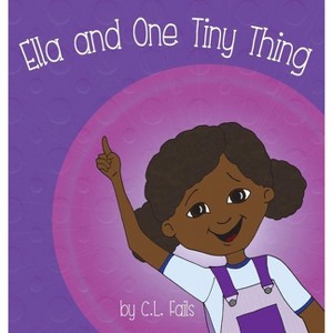 Ella and One Tiny Thing - (Ella Books) by  C L Fails (Hardcover) - 1 of 1