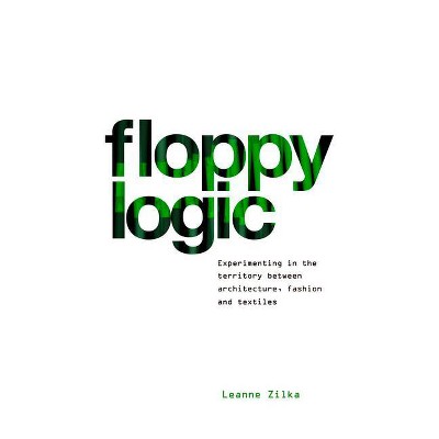 Floppy Logic - by  Leanne Zilka (Hardcover)