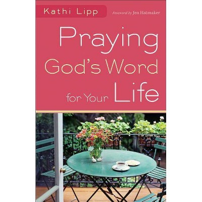 Praying God's Word for Your Life - by  Kathi Lipp (Paperback)