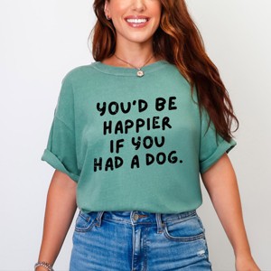 You'd Be Happier If You Had A Dog - Women's Garment Dyed Graphic T-Shirt - 1 of 4