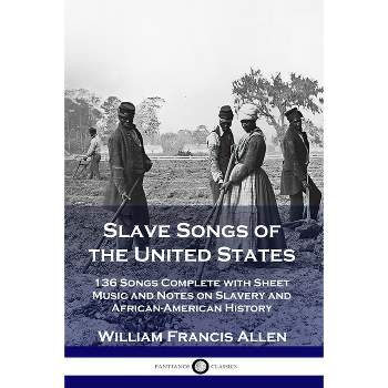 Slave Songs of the United States - by  William Francis Allen (Paperback)