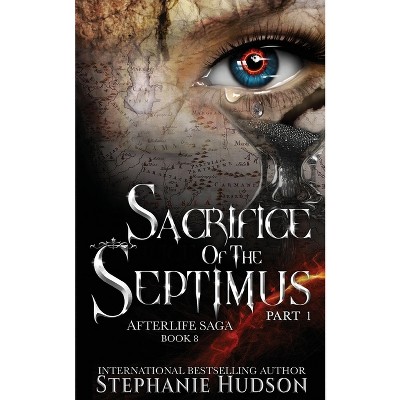 Sacrifice of the Septimus - Part One - (Afterlife Saga) by  Stephanie Hudson (Paperback)