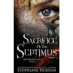 Sacrifice of the Septimus - Part One - (Afterlife Saga) by  Stephanie Hudson (Paperback) - 1 of 1