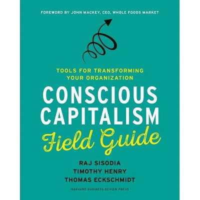 Conscious Capitalism Field Guide - by  Raj Sisodia & Timothy Henry & Thomas Eckschmidt (Paperback)