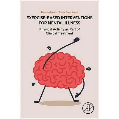 Exercise-Based Interventions for Mental Illness - by  Brendon Stubbs & Simon Rosenbaum (Paperback)