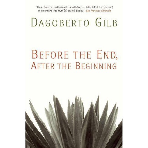 Before The End After The Beginning By Dagoberto Gilb Paperback Target