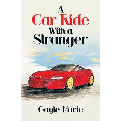A Car Ride with a Stranger - by  Gayle Marie (Paperback)