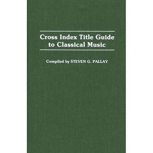 Cross Index Title Guide to Classical Music - (Music Reference Collection) by  Steve Pallay (Hardcover) - 1 of 1