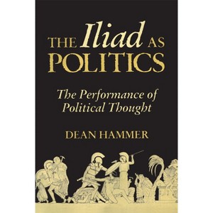 The Iliad as Politics - (Oklahoma Classical Culture) by  Dean Hammer (Hardcover) - 1 of 1