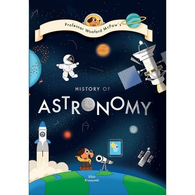 Professor Wooford McPaw's History of Astronomy - (Professor Wooford McPaw's History of Things) by  Elliot Kruszynski (Hardcover)
