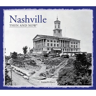 Nashville Then and Now(r) - (Then and Now (Pavilion Books)) by  Karina McDaniel (Hardcover)