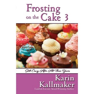 Frosting on the Cake 3: Still Crazy After All These Years - by  Karin Kallmaker (Paperback) - 1 of 1