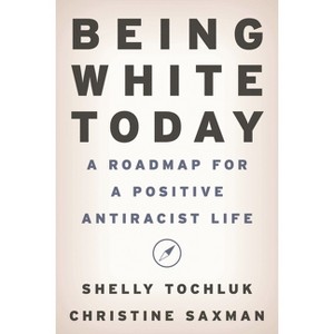Being White Today - by  Shelly Tochluk & Christine Saxman (Hardcover) - 1 of 1