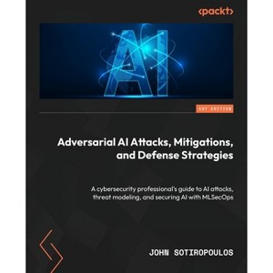 Adversarial AI Attacks, Mitigations, and Defense Strategies - by  John Sotiropoulos (Paperback) - 1 of 1