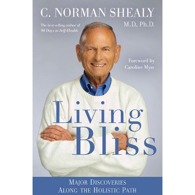 Living Bliss - by  C Norman Shealy (Paperback)